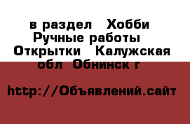  в раздел : Хобби. Ручные работы » Открытки . Калужская обл.,Обнинск г.